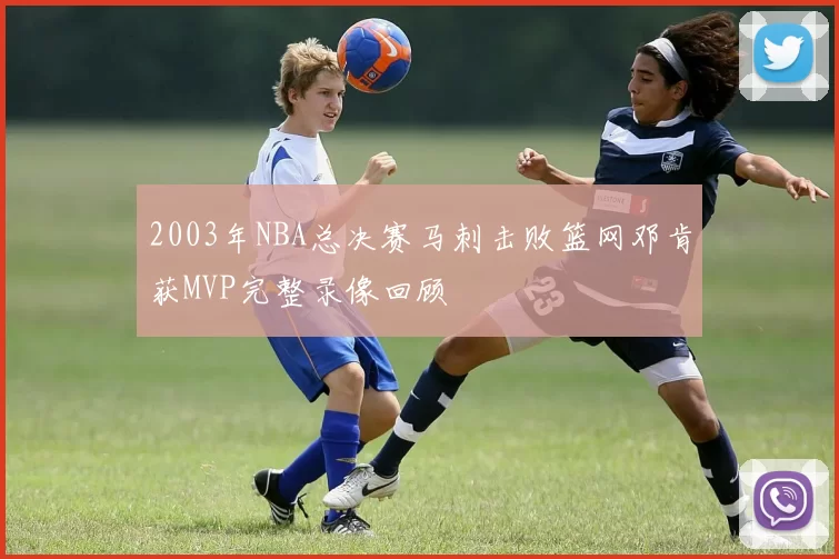 2003年NBA总决赛马刺击败篮网邓肯获MVP完整录像回顾