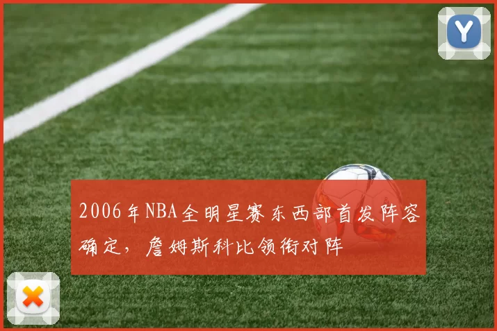 2006年NBA全明星赛东西部首发阵容确定，詹姆斯科比领衔对阵