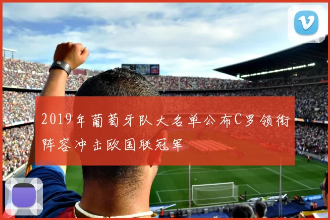 2019年葡萄牙队大名单公布C罗领衔阵容冲击欧国联冠军