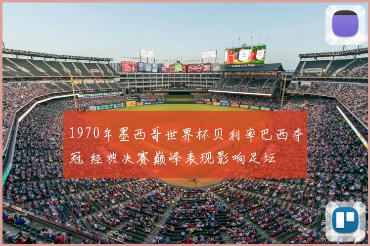 1970年墨西哥世界杯贝利率巴西夺冠 经典决赛巅峰表现影响足坛