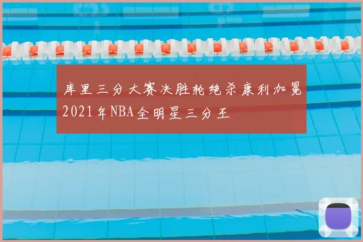 库里三分大赛决胜轮绝杀康利加冕2021年NBA全明星三分王