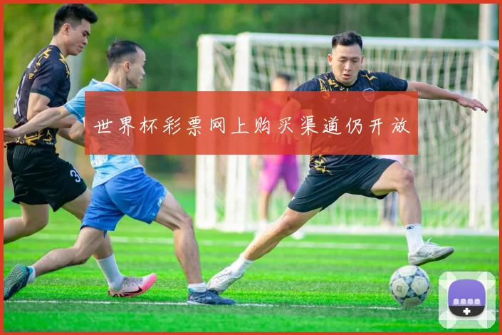 世界杯彩票网上购买渠道仍开放