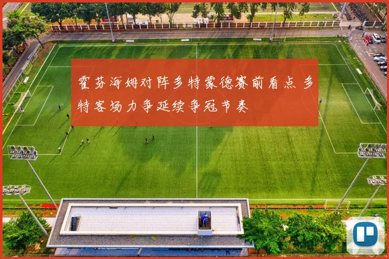 霍芬海姆对阵多特蒙德赛前看点 多特客场力争延续争冠节奏